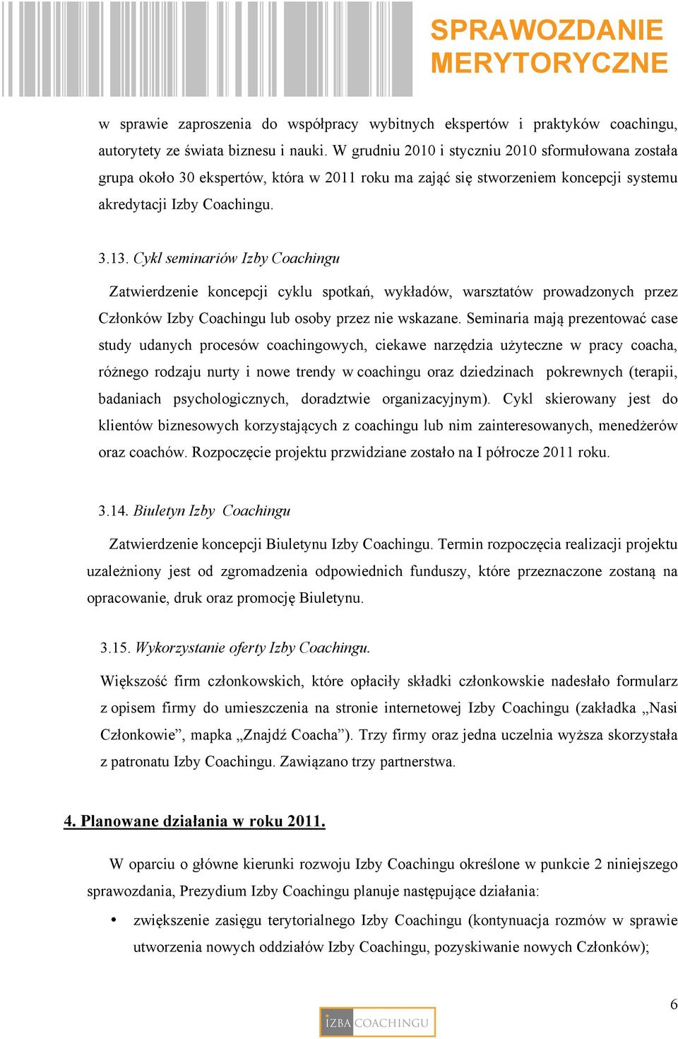 Cykl seminariów Izby Coachingu Zatwierdzenie koncepcji cyklu spotkań, wykładów, warsztatów prowadzonych przez Członków Izby Coachingu lub osoby przez nie wskazane.