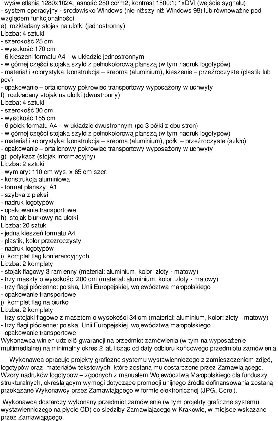 planszą (w tym nadruk logotypów) - materiał i kolorystyka: konstrukcja srebrna (aluminium), kieszenie przeźroczyste (plastik lub pcv) - opakowanie ortalionowy pokrowiec transportowy wyposażony w