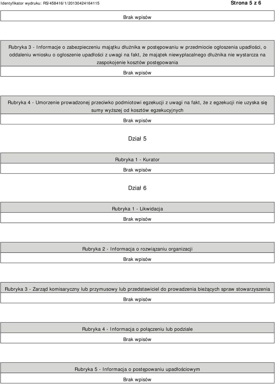 uzyska się sumy wyższej od kosztów egzekucyjnych Dział 5 Rubryka 1 - Kurator Dział 6 Rubryka 1 - Likwidacja Rubryka 2 - Informacja o rozwiązaniu organizacji Rubryka 3 - Zarząd