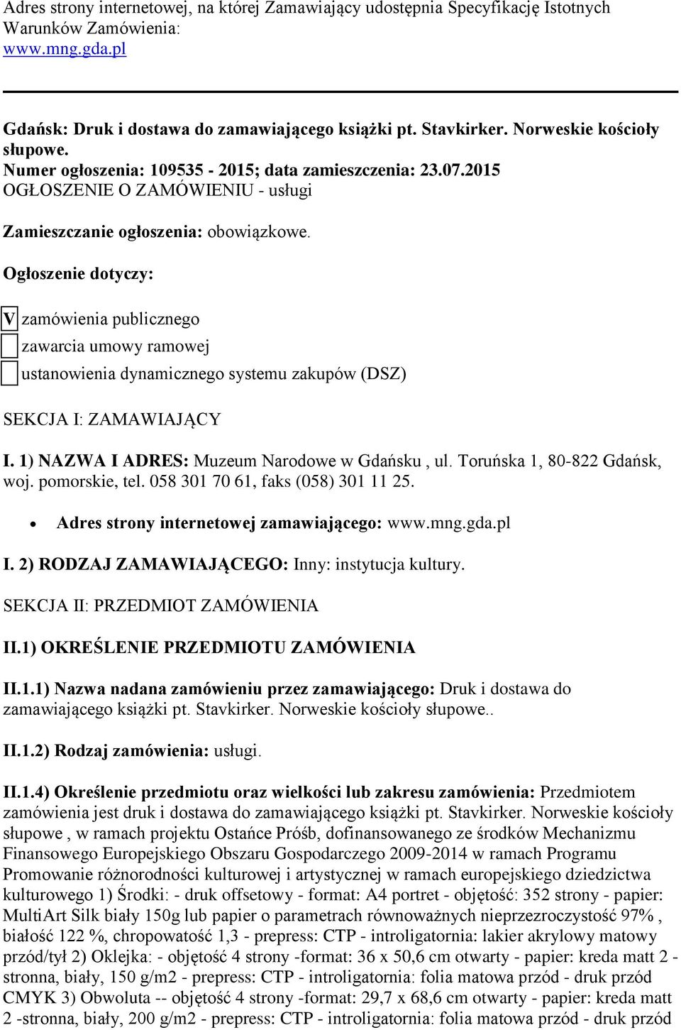 Ogłoszenie dotyczy: V zamówienia publicznego zawarcia umowy ramowej ustanowienia dynamicznego systemu zakupów (DSZ) SEKCJA I: ZAMAWIAJĄCY I. 1) NAZWA I ADRES: Muzeum Narodowe w Gdańsku, ul.