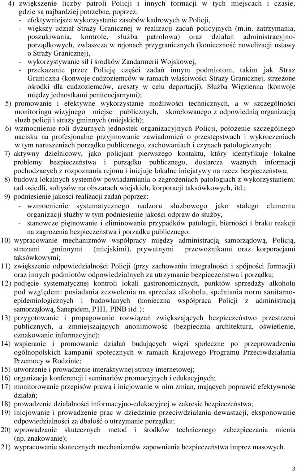 zatrzymania, poszukiwania, kontrole, słuŝba patrolowa) oraz działań administracyjnoporządkowych, zwłaszcza w rejonach przygranicznych (konieczność nowelizacji ustawy o StraŜy Granicznej), -