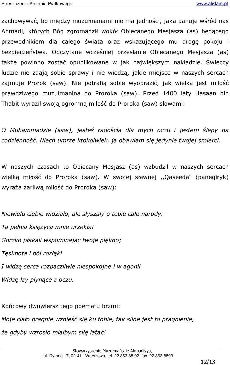 Świeccy ludzie nie zdają sobie sprawy i nie wiedzą, jakie miejsce w naszych sercach zajmuje Prorok (saw). Nie potrafią sobie wyobrazić, jak wielka jest miłość prawdziwego muzułmanina do Proroka (saw).