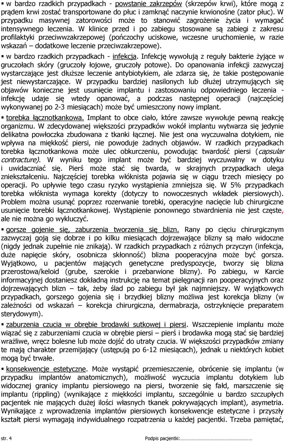 W klinice przed i po zabiegu stosowane są zabiegi z zakresu profilaktyki przeciwwzakrzepowej (pończochy uciskowe, wczesne uruchomienie, w razie wskazań dodatkowe leczenie przeciwzakrzepowe).