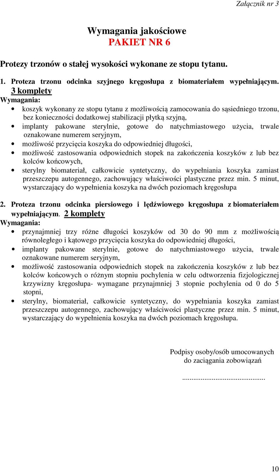 natychmiastowego użycia, trwale oznakowane numerem seryjnym, możliwość przycięcia koszyka do odpowiedniej długości, możliwość zastosowania odpowiednich stopek na zakończenia koszyków z lub bez kolców