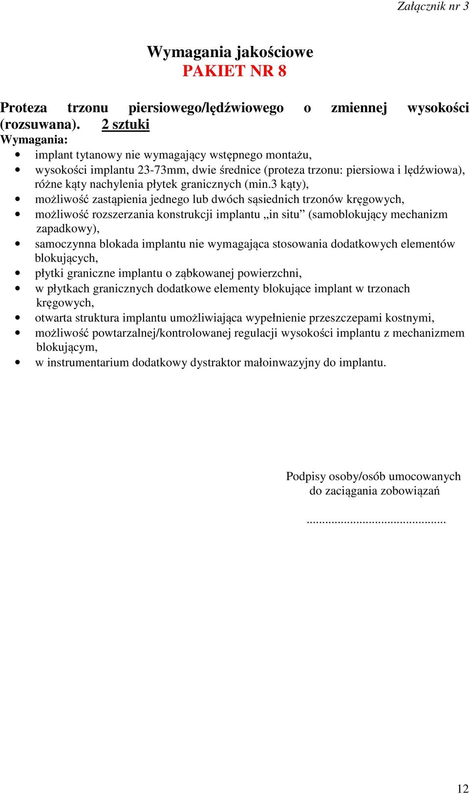 3 kąty), możliwość zastąpienia jednego lub dwóch sąsiednich trzonów kręgowych, możliwość rozszerzania konstrukcji implantu in situ (samoblokujący mechanizm zapadkowy), samoczynna blokada implantu nie