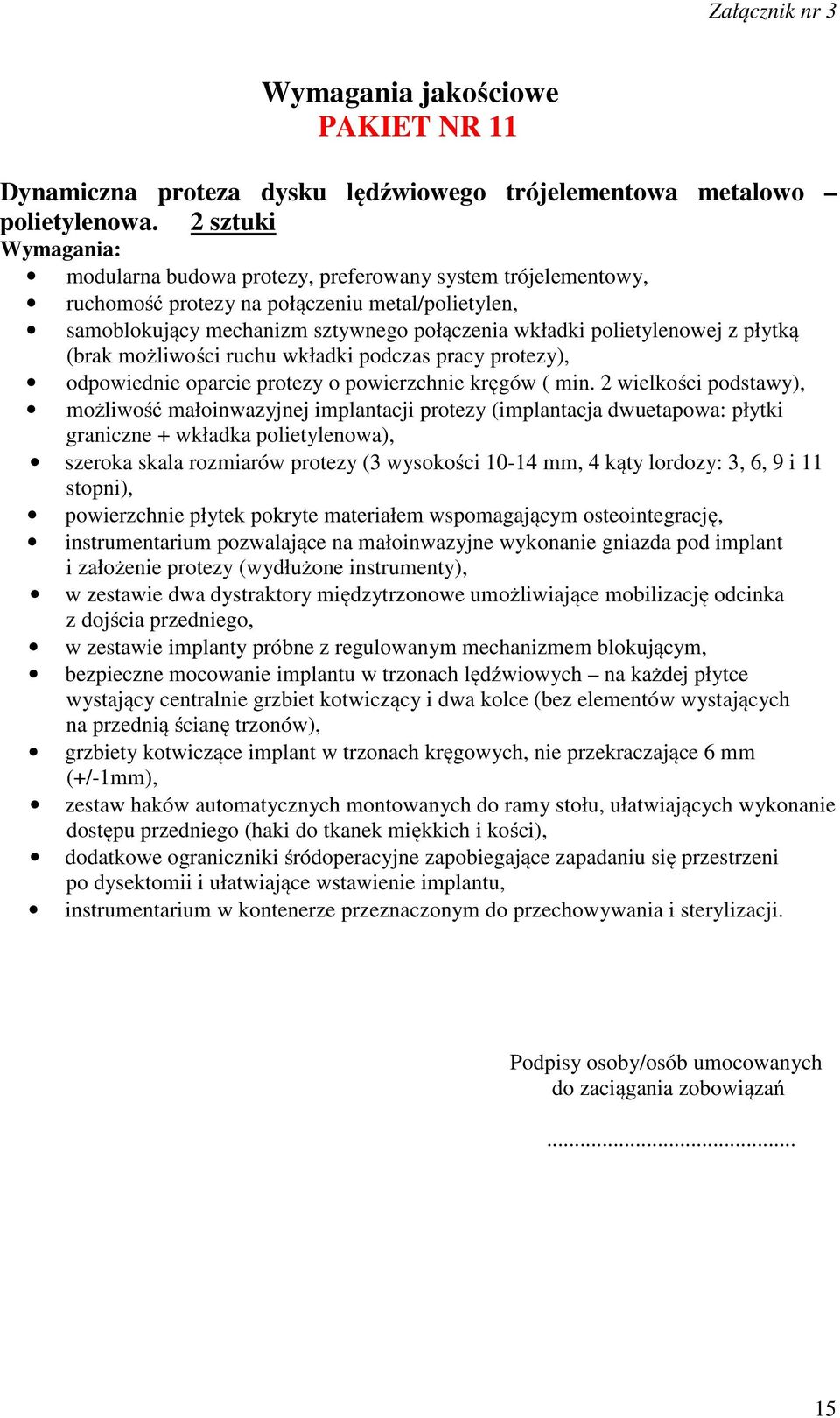 (brak możliwości ruchu wkładki podczas pracy protezy), odpowiednie oparcie protezy o powierzchnie kręgów ( min.