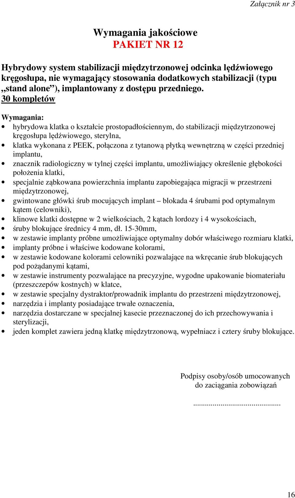 części przedniej implantu, znacznik radiologiczny w tylnej części implantu, umożliwiający określenie głębokości położenia klatki, specjalnie ząbkowana powierzchnia implantu zapobiegająca migracji w