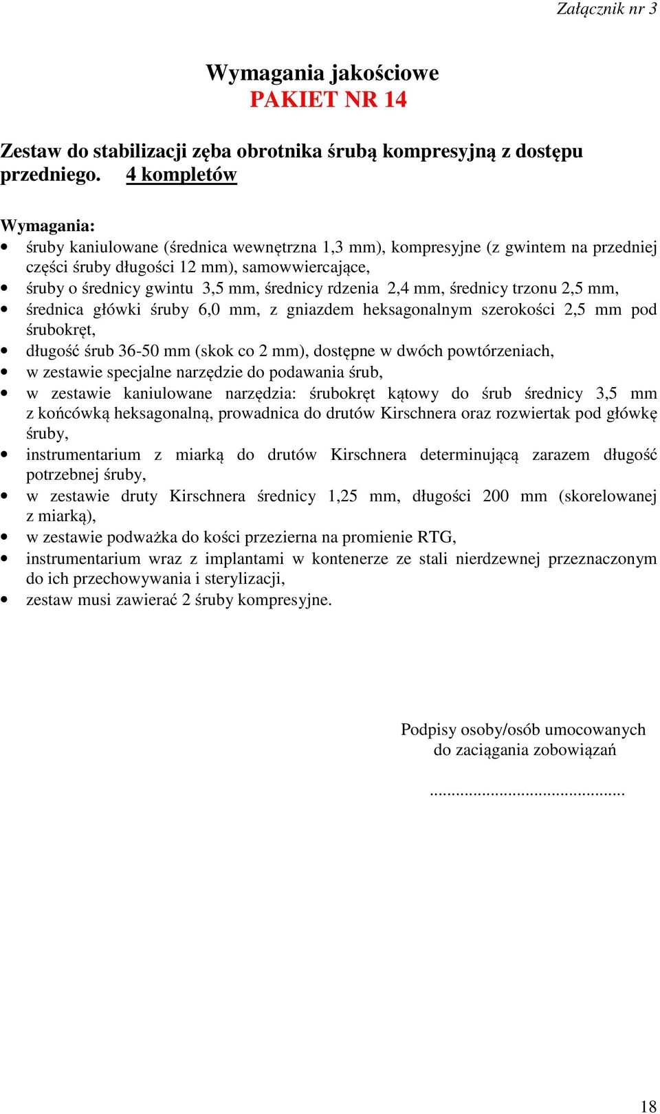 średnicy trzonu 2,5 mm, średnica główki śruby 6,0 mm, z gniazdem heksagonalnym szerokości 2,5 mm pod śrubokręt, długość śrub 36-50 mm (skok co 2 mm), dostępne w dwóch powtórzeniach, w zestawie