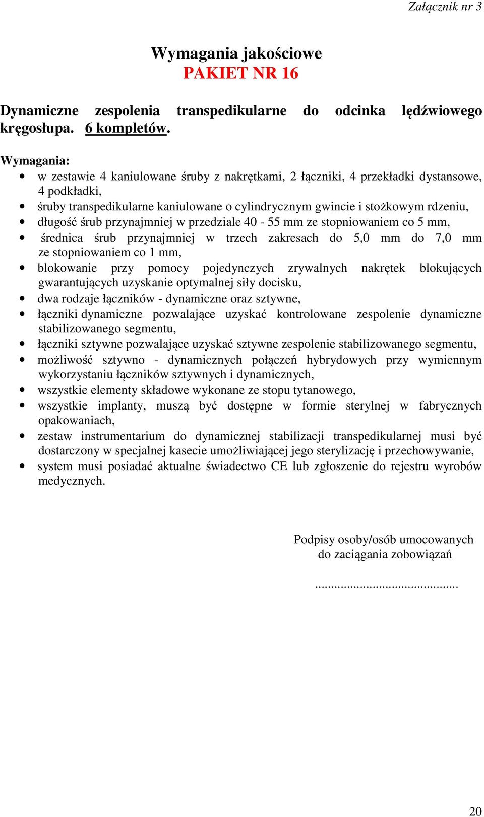 przynajmniej w przedziale 40-55 mm ze stopniowaniem co 5 mm, średnica śrub przynajmniej w trzech zakresach do 5,0 mm do 7,0 mm ze stopniowaniem co 1 mm, blokowanie przy pomocy pojedynczych zrywalnych