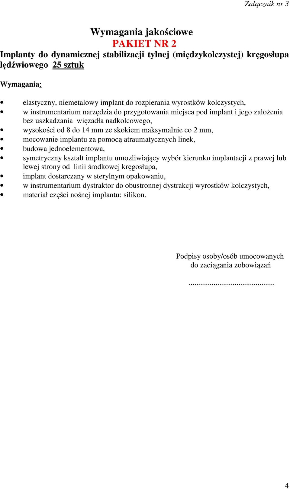 mocowanie implantu za pomocą atraumatycznych linek, budowa jednoelementowa, symetryczny kształt implantu umożliwiający wybór kierunku implantacji z prawej lub lewej strony od linii