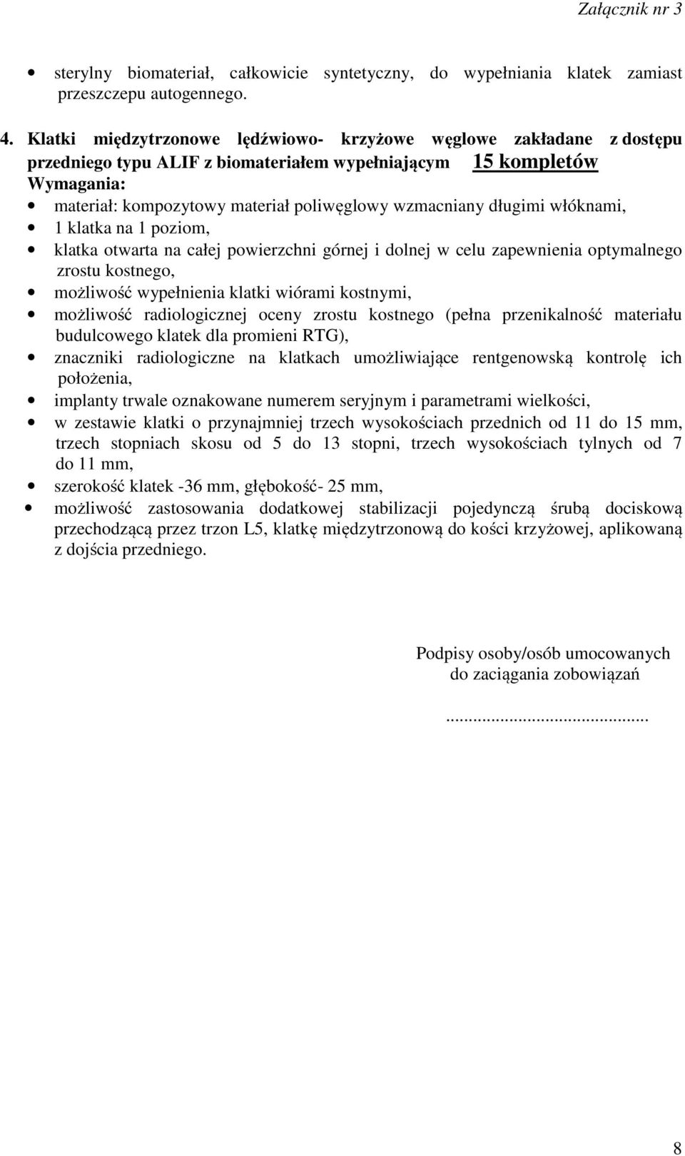 włóknami, 1 klatka na 1 poziom, klatka otwarta na całej powierzchni górnej i dolnej w celu zapewnienia optymalnego zrostu kostnego, możliwość wypełnienia klatki wiórami kostnymi, możliwość