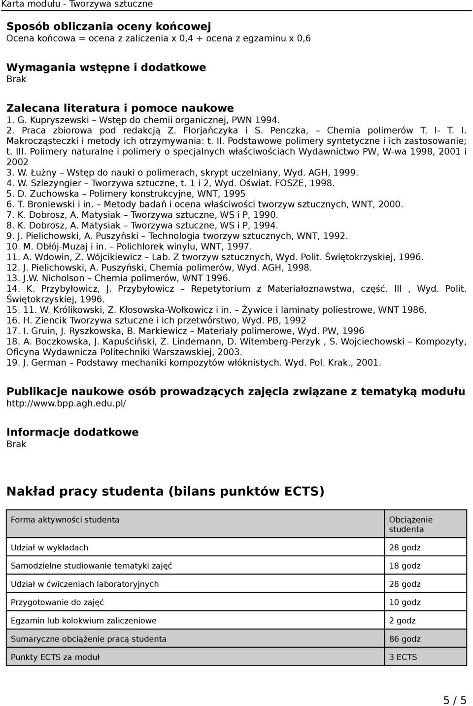 Podstawowe polimery syntetyczne i ich zastosowanie; t. III. Polimery naturalne i polimery o specjalnych właściwościach Wydawnictwo PW, W-wa 1998, 2001 i 2002 3. W. Łużny Wstęp do nauki o polimerach, skrypt uczelniany, Wyd.