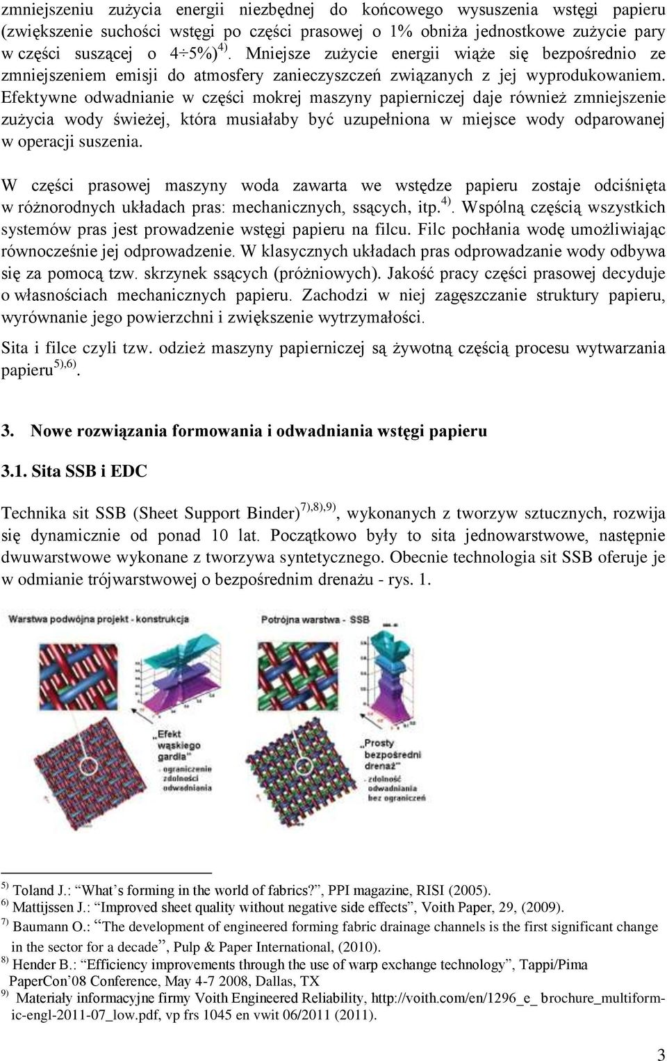 Efektywne odwadnianie w części mokrej maszyny papierniczej daje również zmniejszenie zużycia wody świeżej, która musiałaby być uzupełniona w miejsce wody odparowanej w operacji suszenia.