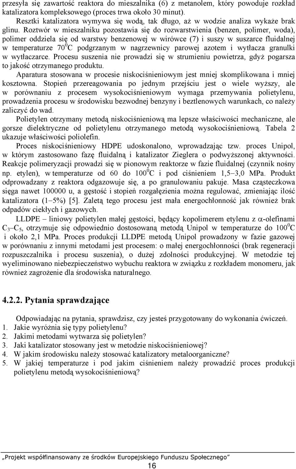 Roztwór w mieszalniku pozostawia się do rozwarstwienia (benzen, polimer, woda), polimer oddziela się od warstwy benzenowej w wirówce (7) i suszy w suszarce fluidalnej w temperaturze 70 0 C podgrzanym