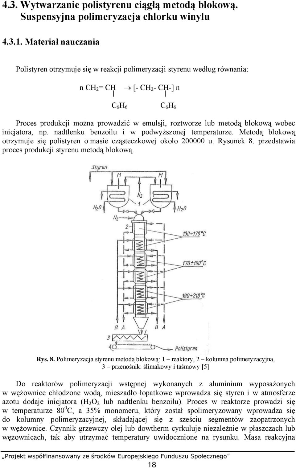 metodą blokową wobec inicjatora, np. nadtlenku benzoilu i w podwyższonej temperaturze. Metodą blokową otrzymuje się polistyren o masie cząsteczkowej około 200000 u. Rysunek 8.