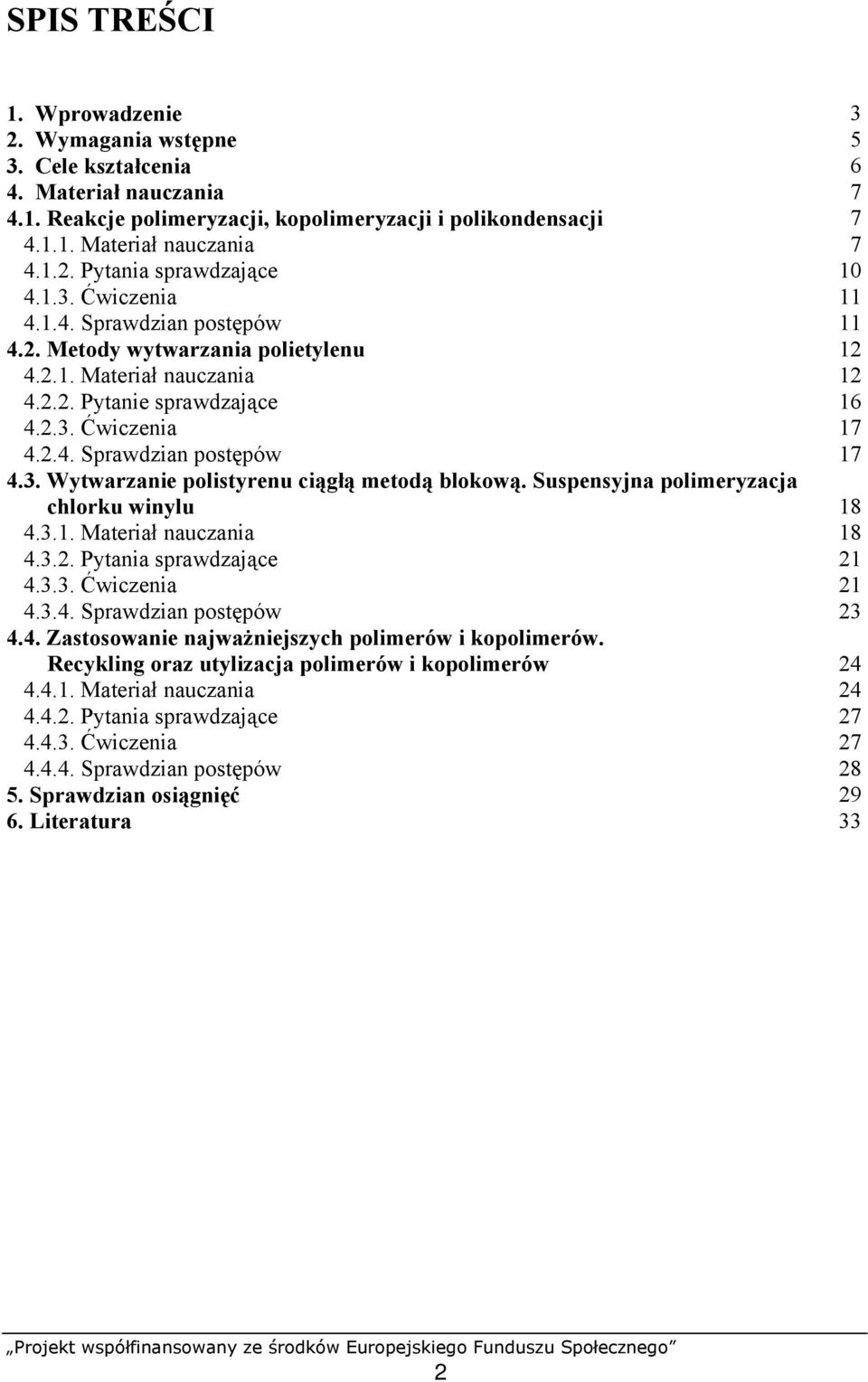 Suspensyjna polimeryzacja chlorku winylu 4.3.1. Materiał nauczania 4.3.2. Pytania sprawdzające 4.3.3. Ćwiczenia 4.3.4. Sprawdzian postępów 4.4. Zastosowanie najważniejszych polimerów i kopolimerów.