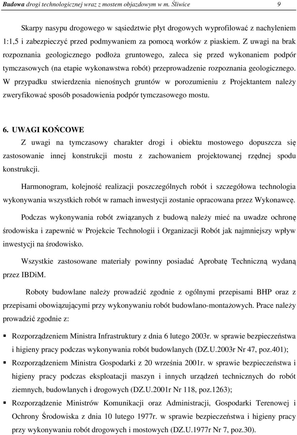 Z uwagi na brak rozpoznania geologicznego podłoża gruntowego, zaleca się przed wykonaniem podpór tymczasowych (na etapie wykonawstwa robót) przeprowadzenie rozpoznania geologicznego.