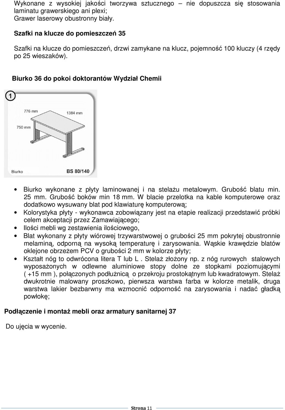 Biurko 36 do pokoi doktorantów Wydział Chemii Biurko wykonane z płyty laminowanej i na stelaŝu metalowym. Grubość blatu min. 25 mm. Grubość boków min 18 mm.