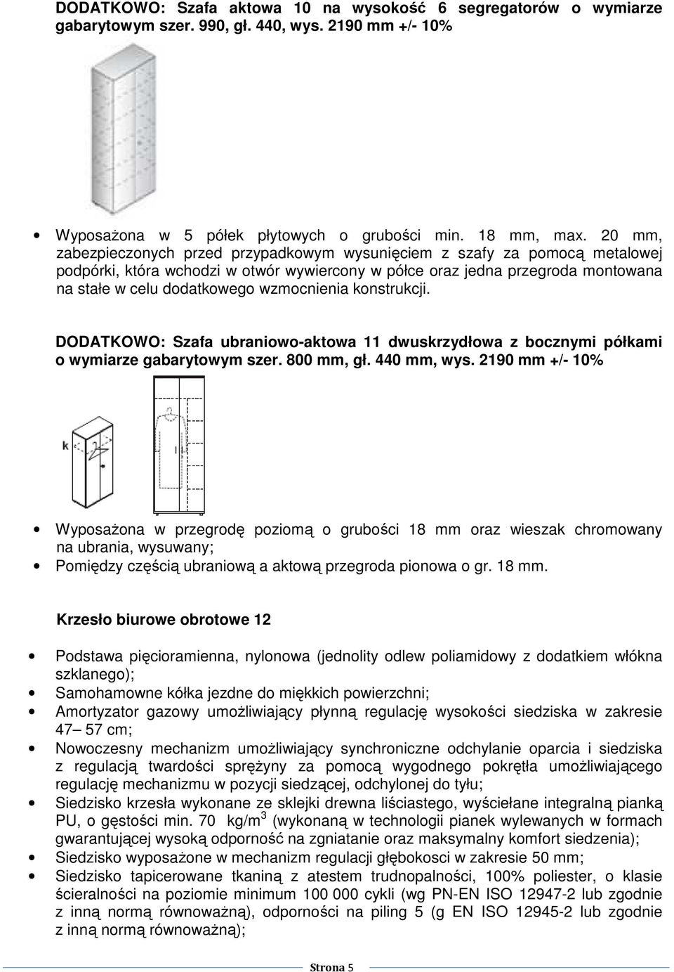 wzmocnienia konstrukcji. DODATKOWO: Szafa ubraniowo-aktowa 11 dwuskrzydłowa z bocznymi półkami o wymiarze gabarytowym szer. 800 mm, gł. 440 mm, wys.