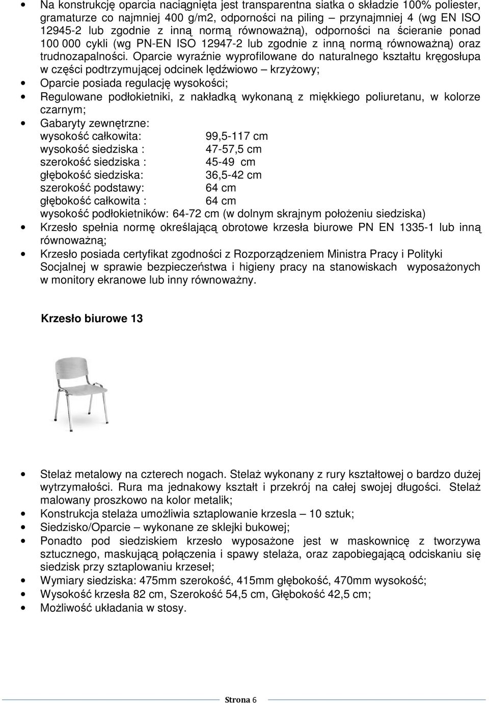 Oparcie wyraźnie wyprofilowane do naturalnego kształtu kręgosłupa w części podtrzymującej odcinek lędźwiowo krzyŝowy; Oparcie posiada regulację wysokości; Regulowane podłokietniki, z nakładką