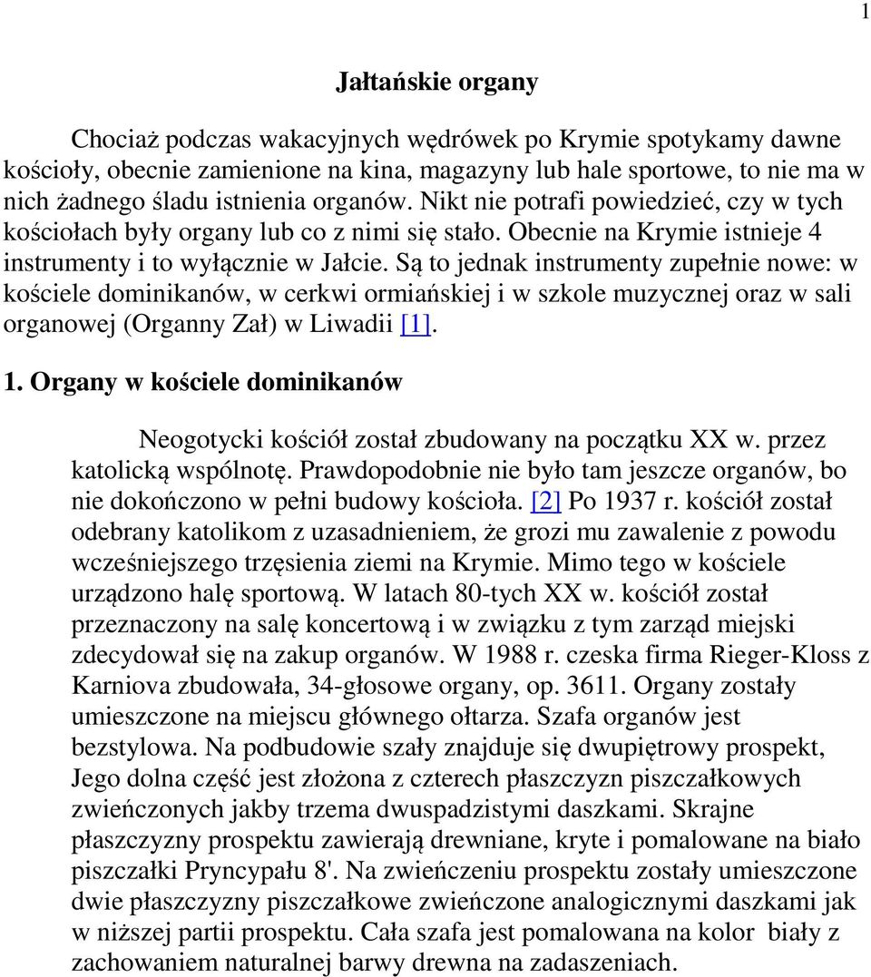 Są to jednak instrumenty zupełnie nowe: w kościele dominikanów, w cerkwi ormiańskiej i w szkole muzycznej oraz w sali organowej (Organny Zał) w Liwadii [1]. 1.