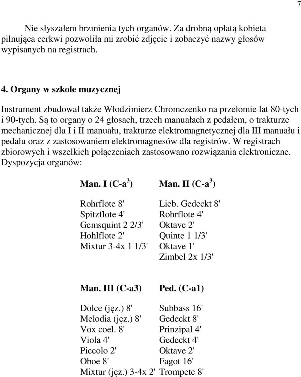 Są to organy o 24 głosach, trzech manuałach z pedałem, o trakturze mechanicznej dla I i II manuału, trakturze elektromagnetycznej dla III manuału i pedału oraz z zastosowaniem elektromagnesów dla