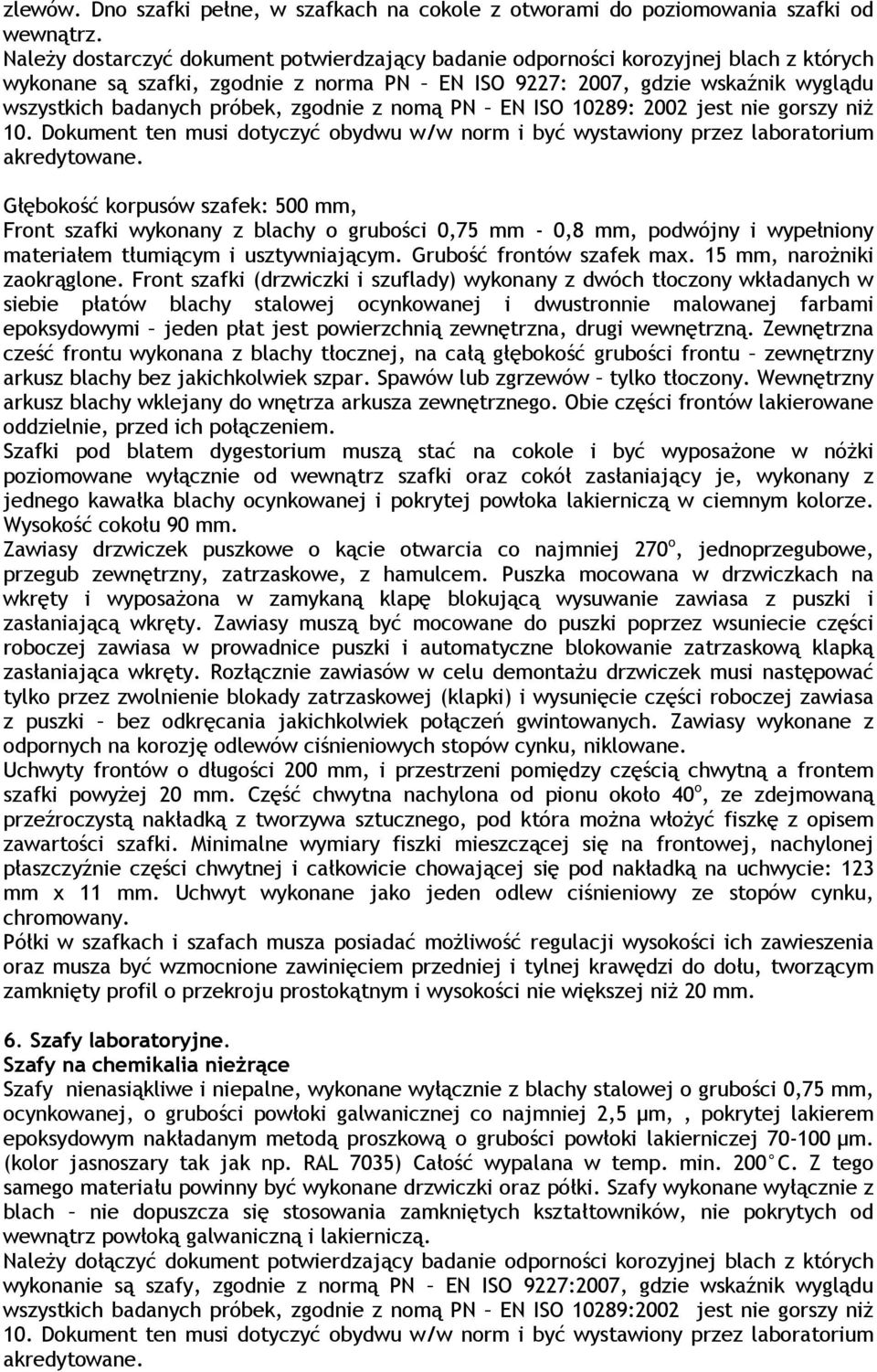 zgodnie z nomą PN EN ISO 10289: 2002 jest nie gorszy niŝ 10. Dokument ten musi dotyczyć obydwu w/w norm i być wystawiony przez laboratorium akredytowane.