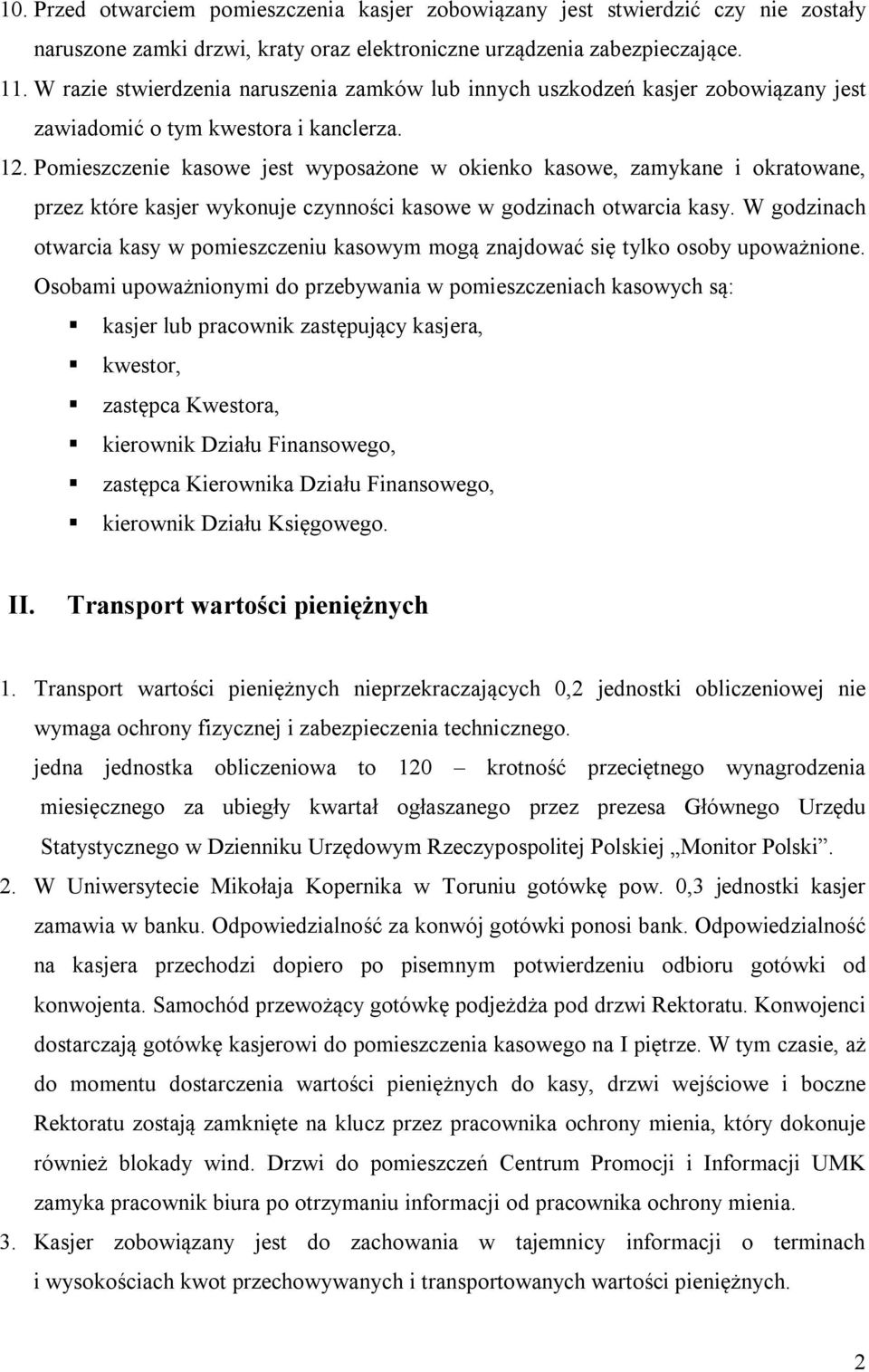 Pomieszczenie kasowe jest wyposażone w okienko kasowe, zamykane i okratowane, przez które kasjer wykonuje czynności kasowe w godzinach otwarcia kasy.