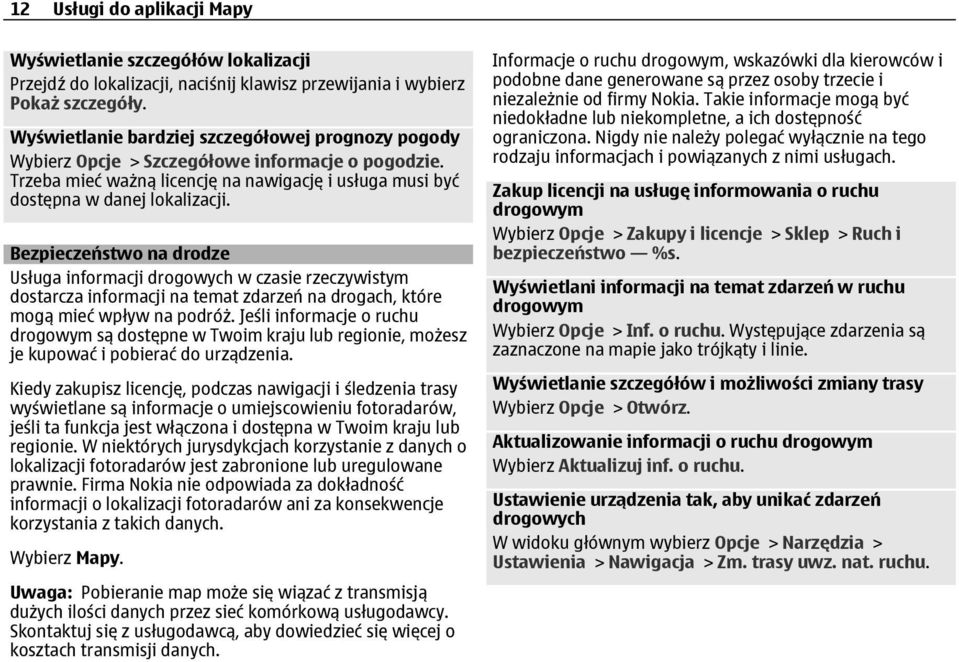 Bezpieczeństwo na drodze Usługa informacji drogowych w czasie rzeczywistym dostarcza informacji na temat zdarzeń na drogach, które mogą mieć wpływ na podróż.