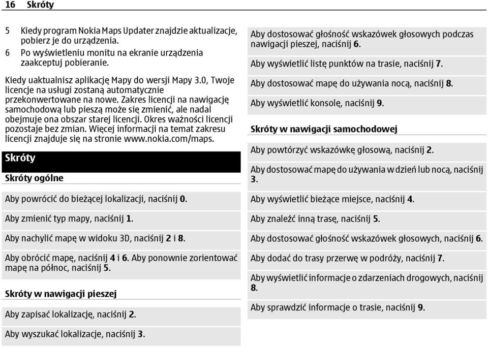 Zakres licencji na nawigację samochodową lub pieszą może się zmienić, ale nadal obejmuje ona obszar starej licencji. Okres ważności licencji pozostaje bez zmian.