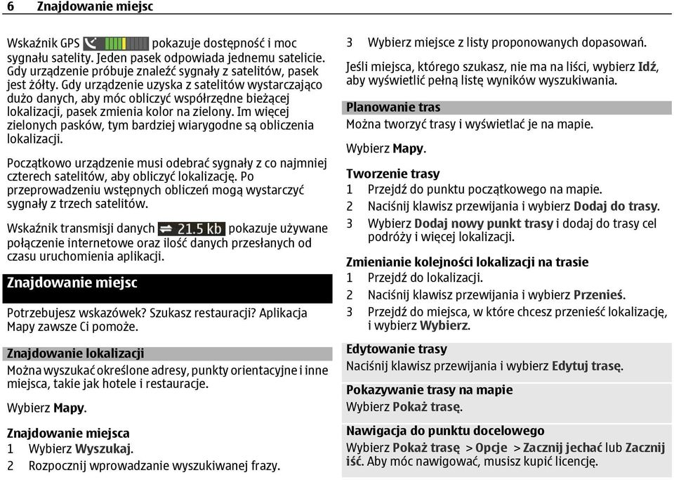 Im więcej zielonych pasków, tym bardziej wiarygodne są obliczenia lokalizacji. Początkowo urządzenie musi odebrać sygnały z co najmniej czterech satelitów, aby obliczyć lokalizację.