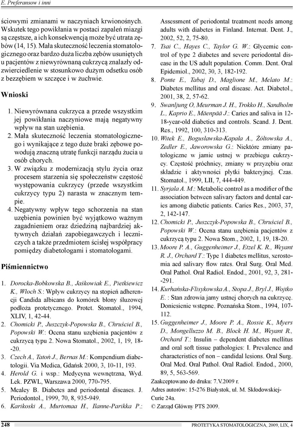 szczęce i w żuchwie. Wnioski 1. Niewyrównana cukrzyca a przede wszystkim jej powikłania naczyniowe mają negatywny wpływ na stan uzębienia. 2.