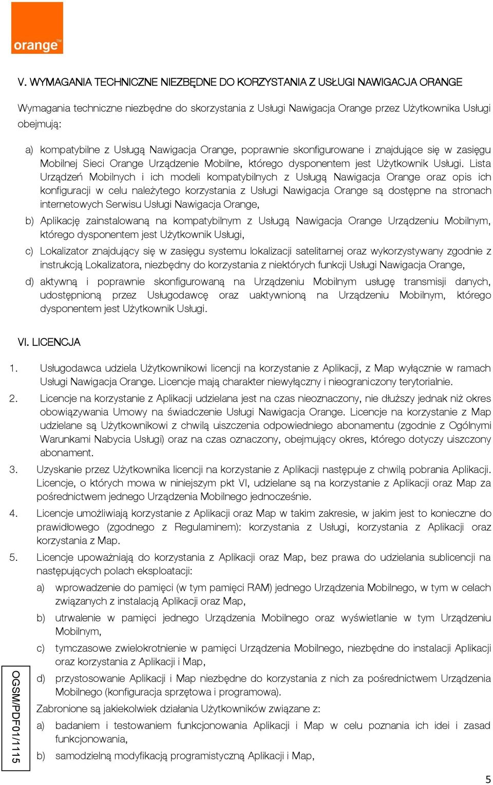 Lista Urządzeń Mobilnych i ich modeli kompatybilnych z Usługą Nawigacja Orange oraz opis ich konfiguracji w celu należytego korzystania z Usługi Nawigacja Orange są dostępne na stronach internetowych