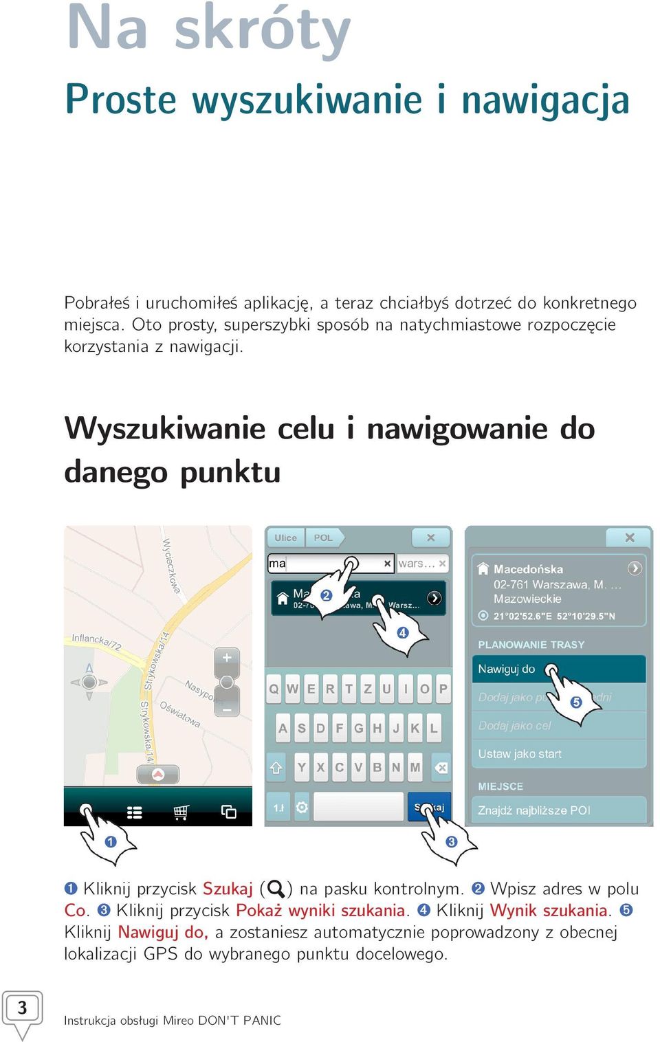 Wyszukiwanie celu i nawigowanie do danego punktu ➊ Kliknij przycisk Szukaj ( ) na pasku kontrolnym. ➋ Wpisz adres w polu Co.