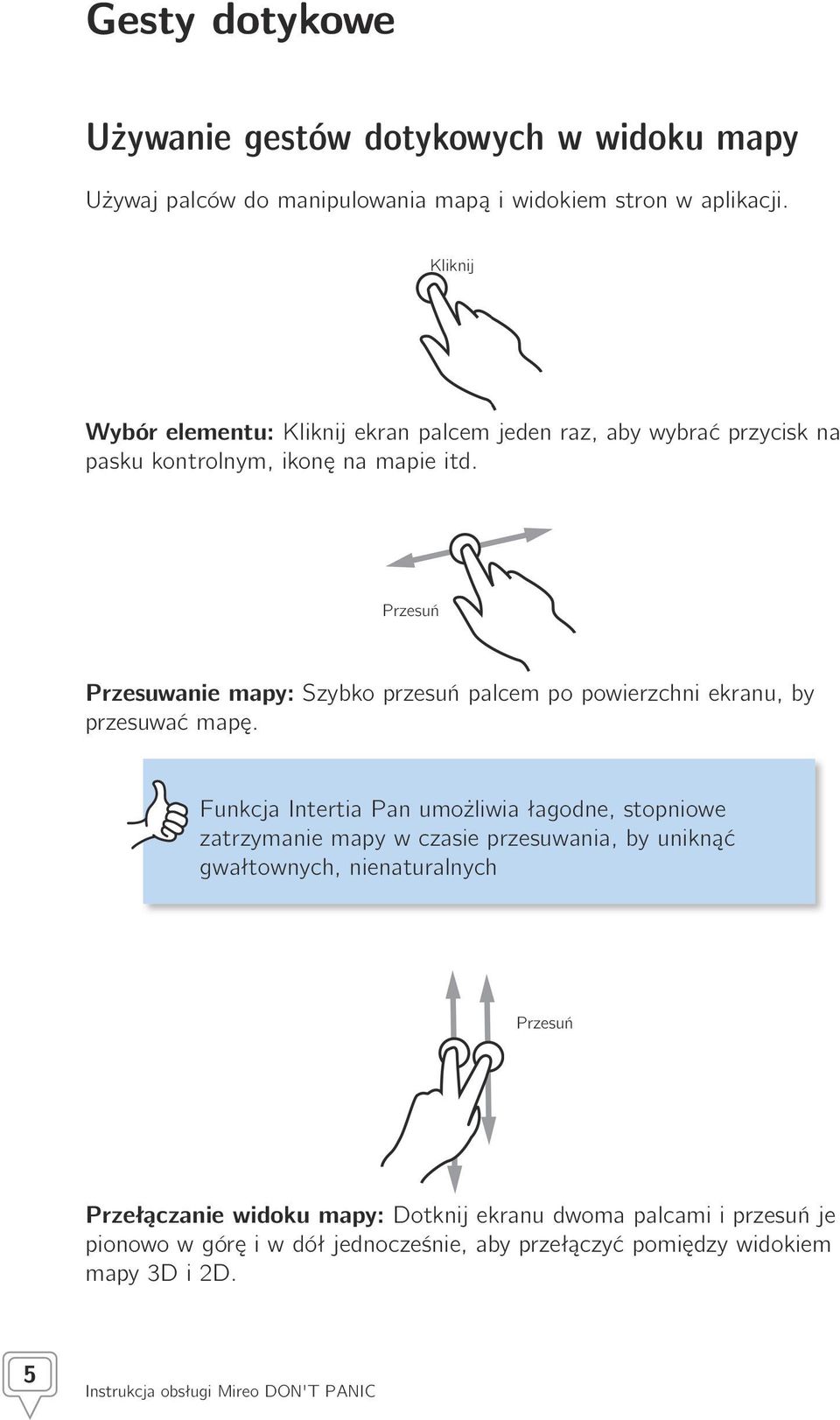 Przesuń Przesuwanie mapy: Szybko przesuń palcem po powierzchni ekranu, by przesuwać mapę.