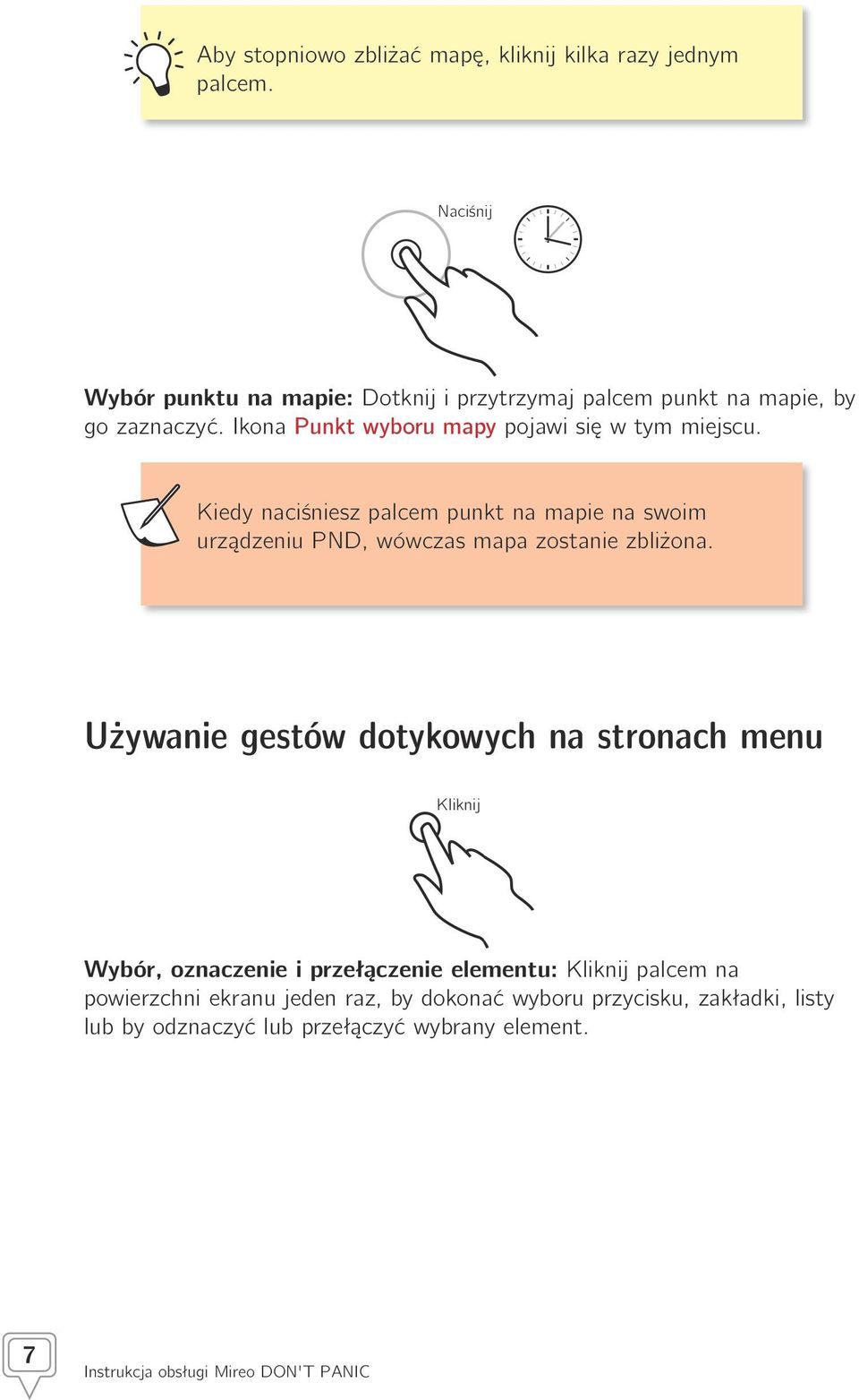 Kiedy naciśniesz palcem punkt na mapie na swoim urządzeniu PND, wówczas mapa zostanie zbliżona.