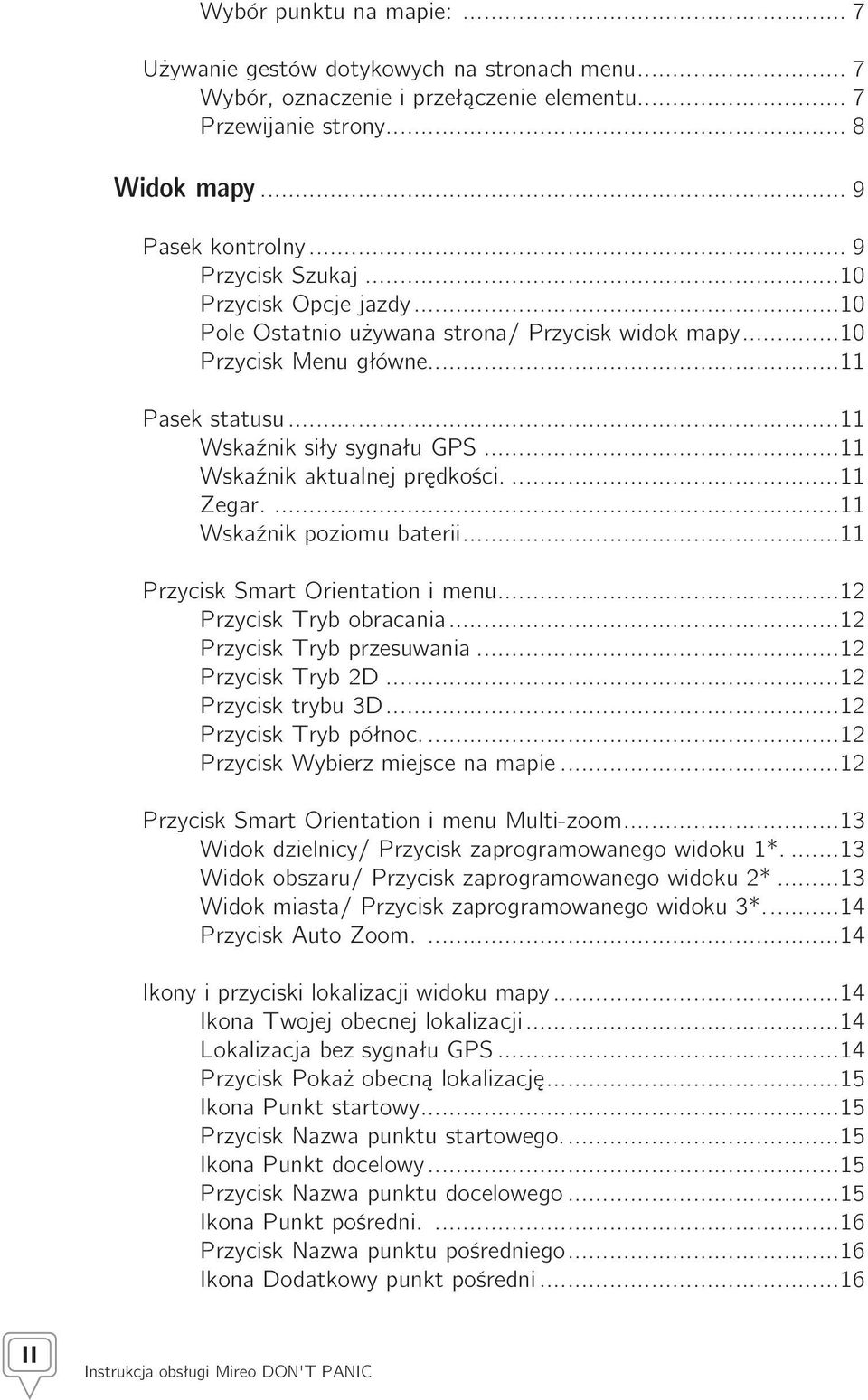 ...11 Wskaźnik poziomu baterii...11 Przycisk Smart Orientation i menu...12 Przycisk Tryb obracania...12 Przycisk Tryb przesuwania...12 Przycisk Tryb 2D...12 Przycisk trybu 3D...12 Przycisk Tryb północ.