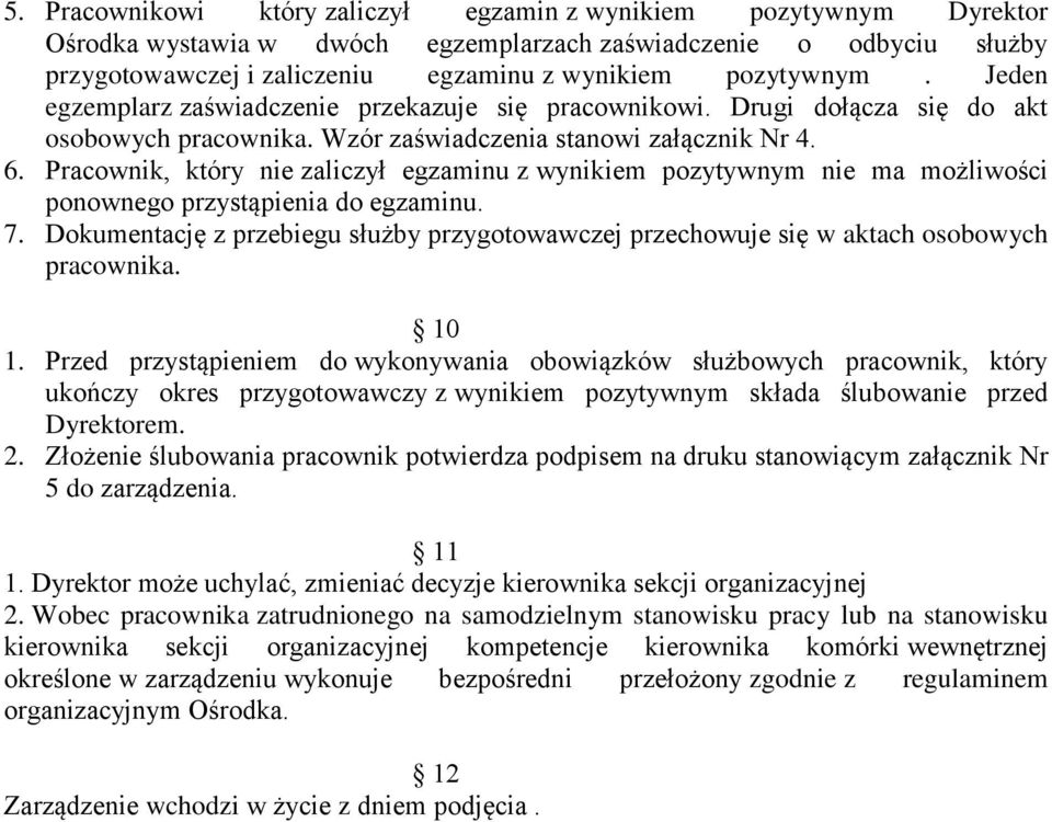 Pracownik, który nie zaliczył egzaminu z wynikiem pozytywnym nie ma możliwości ponownego przystąpienia do egzaminu. 7.