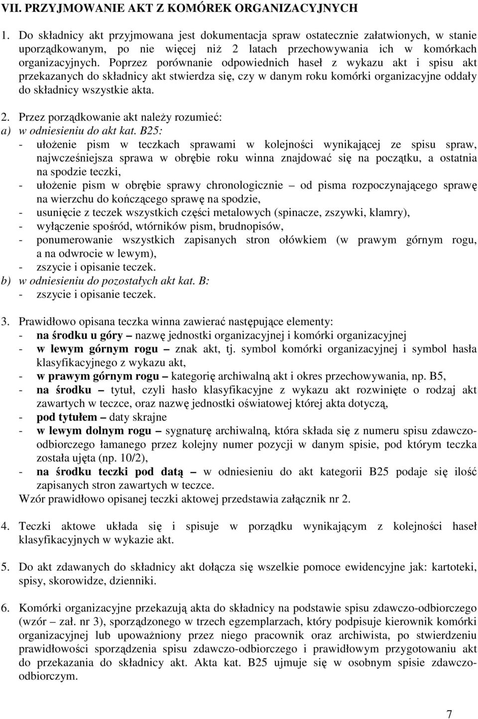 Poprzez porównanie odpowiednich haseł z wykazu akt i spisu akt przekazanych do składnicy akt stwierdza się, czy w danym roku komórki organizacyjne oddały do składnicy wszystkie akta. 2.