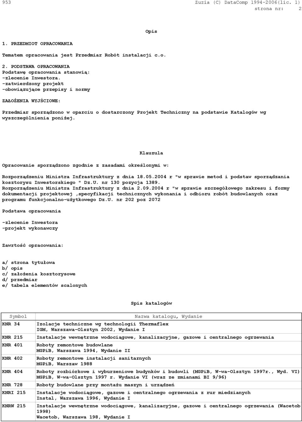 Klauzula Opracowanie sporządzono zgodnie z zasadami określonymi w: Rozporządzeniu Ministra Infrastruktury z dnia 18.05.2004 r "w sprawie metod i podstaw sporządzania kosztorysu Inwestorskiego " Dz.U.