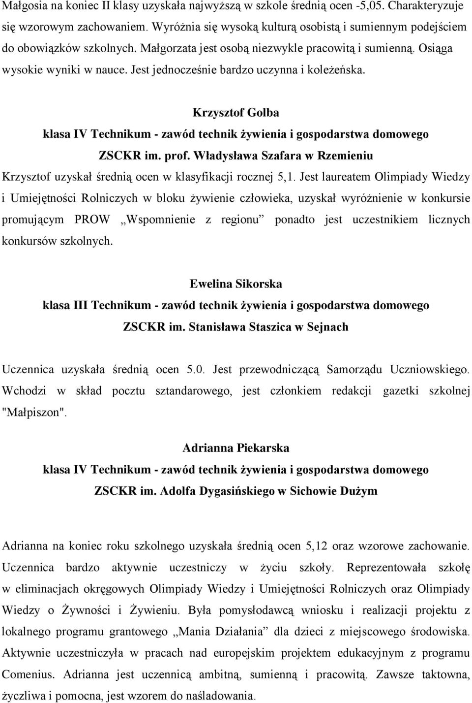 Jest jednocześnie bardzo uczynna i koleżeńska. Krzysztof Golba klasa IV Technikum - zawód technik żywienia i gospodarstwa domowego ZSCKR im. prof.