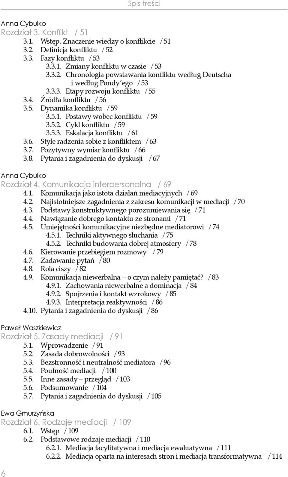 7. Pozytywny wymiar konfliktu / 66 3.8. Pytania i zagadnienia do dyskusji / 67 Rozdział 4. Komunikacja interpersonalna / 69 4.1. Komunikacja jako istota działań mediacyjnych / 69 4.2.