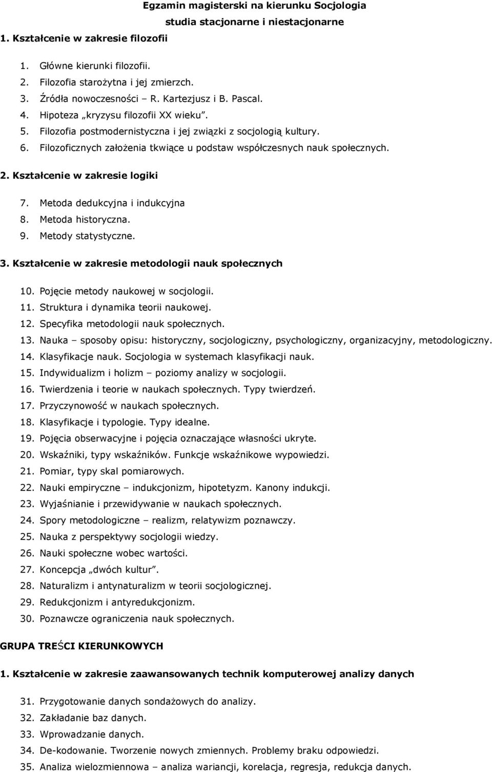 Filozoficznych załoŝenia tkwiące u podstaw współczesnych nauk społecznych. 2. Kształcenie w zakresie logiki 7. Metoda dedukcyjna i indukcyjna 8. Metoda historyczna. 9. Metody statystyczne. 3.