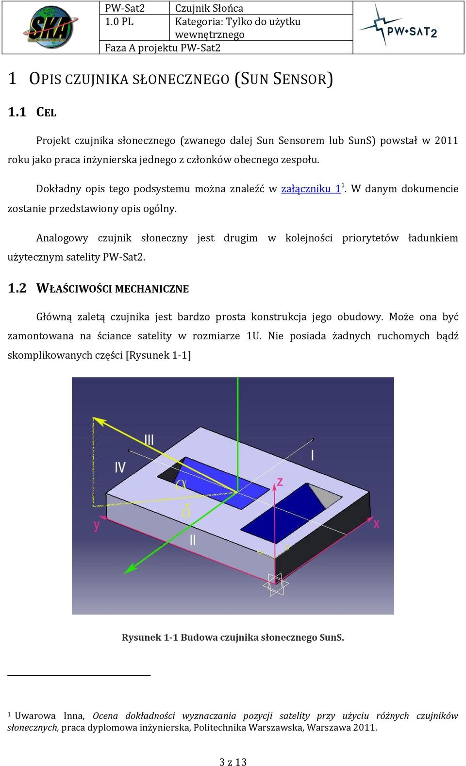 Analogowy czujnik słoneczny jest drugim w kolejności priorytetów ładunkiem użytecznym satelity PW-Sat2. 1.2 WŁAŚCIWOŚCI MECHANICZNE Główną zaletą czujnika jest bardzo prosta konstrukcja jego obudowy.