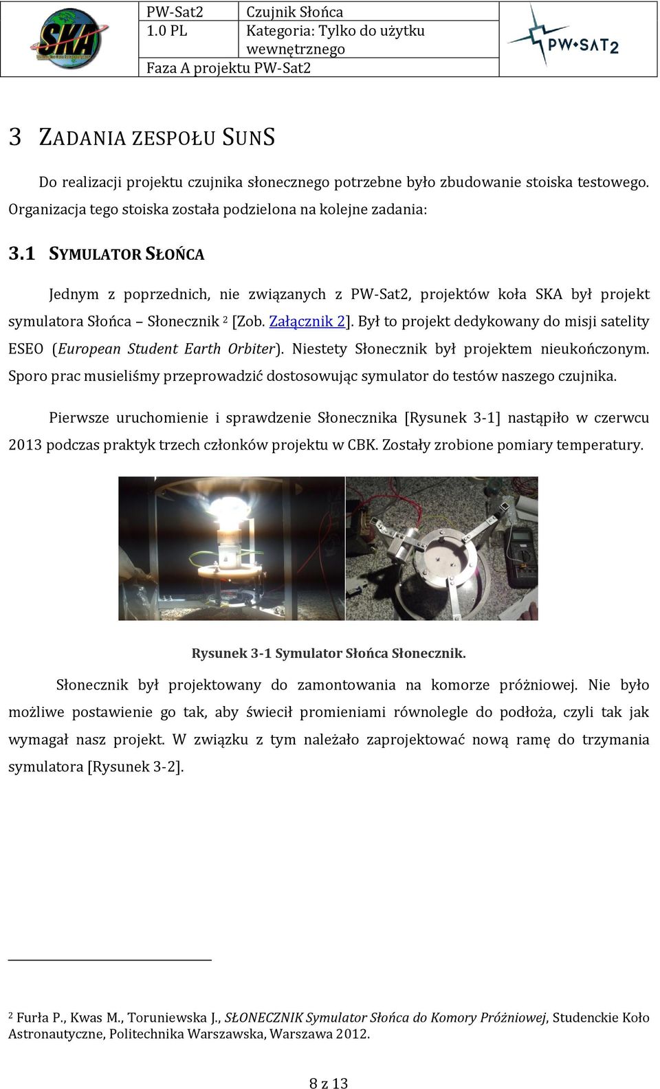 Był to projekt dedykowany do misji satelity ESEO (European Student Earth Orbiter). Niestety Słonecznik był projektem nieukończonym.