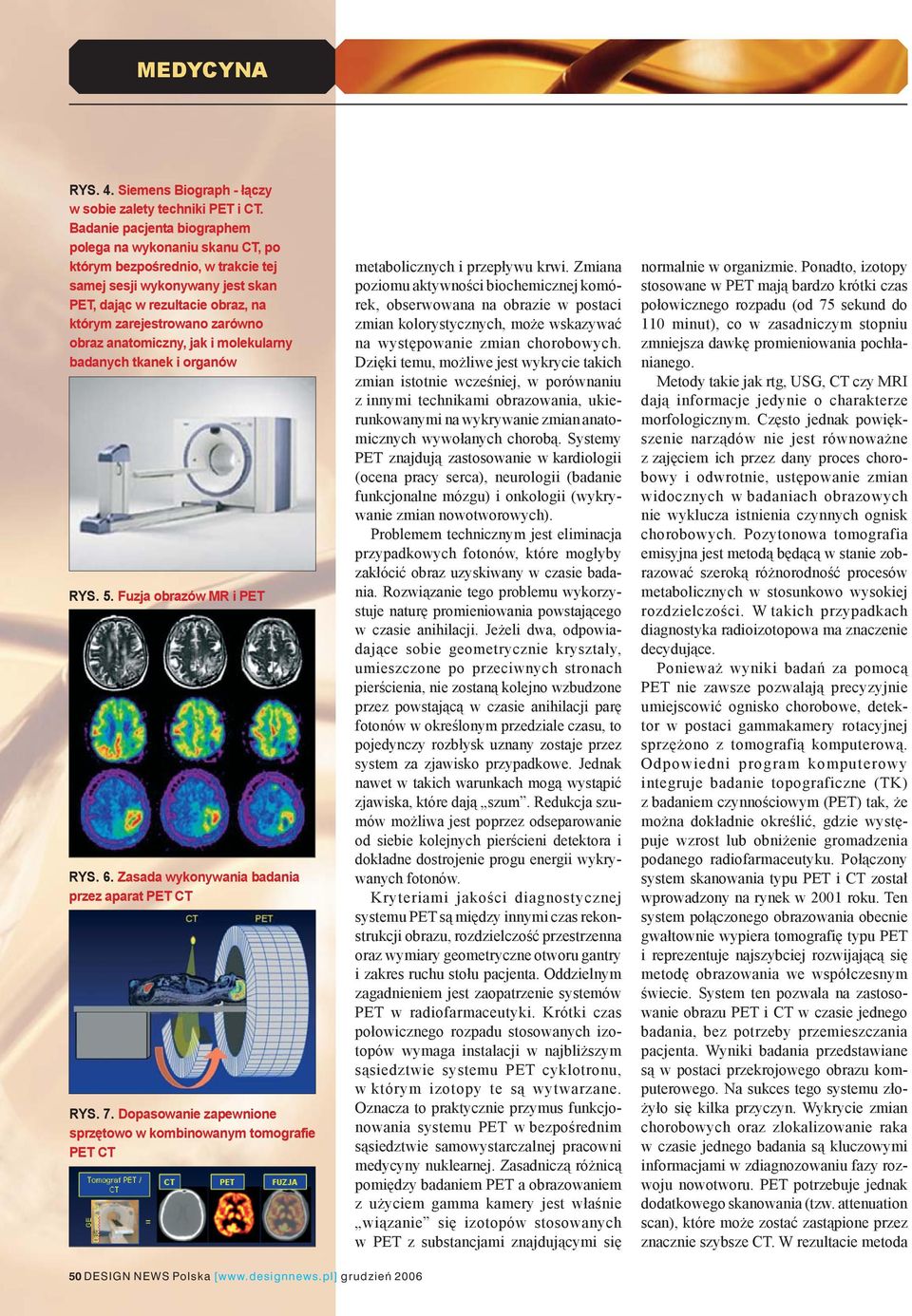 anatomiczny, jak i molekularny badanych tkanek i organów RYS. 5. Fuzja obrazów MR i PET RYS. 6. Zasada wykonywania badania przez aparat PET CT RYS. 7.