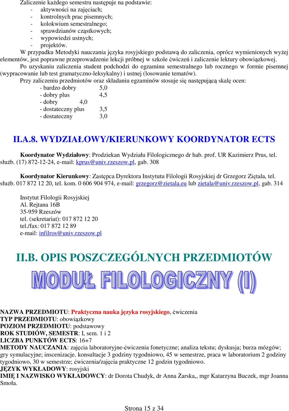 obowiązkowej. Po uzyskaniu zaliczenia student podchodzi do egzaminu semestralnego lub rocznego w formie pisemnej (wypracowanie lub test gramatyczno-leksykalny) i ustnej (losowanie tematów).