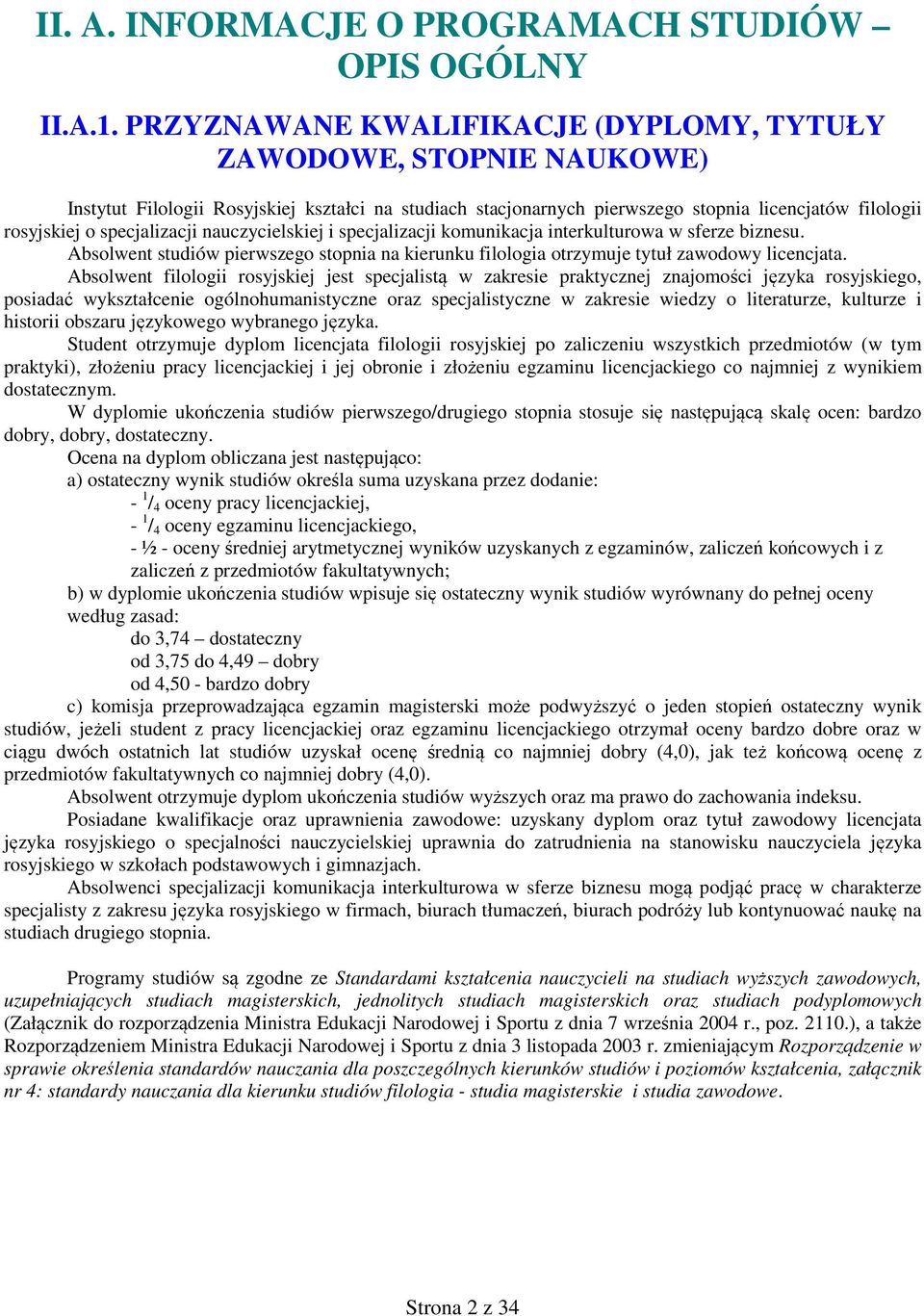 specjalizacji nauczycielskiej i specjalizacji komunikacja interkulturowa w sferze biznesu. Absolwent studiów pierwszego stopnia na kierunku filologia otrzymuje tytuł zawodowy licencjata.