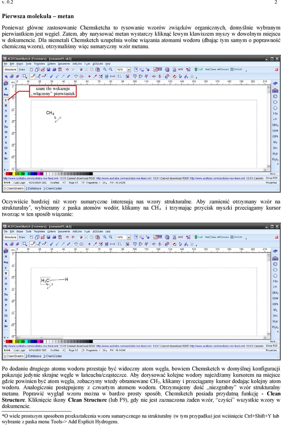 Dla niemetali Chemsketch uzupełnia wolne wiązania atomami wodoru (dbając tym samym o poprawność chemiczną wzoru), otrzymaliśmy więc sumaryczny wzór metanu.