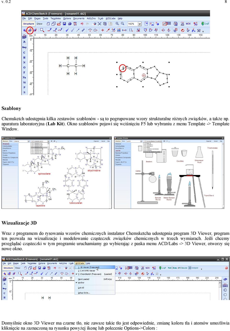 Wizualizacje 3D Wraz z programem do rysowania wzorów chemicznych instalator Chemsketcha udostępnia program 3D Viewer, program ten pozwala na wizualizacje i modelowanie cząsteczek związków chemicznych